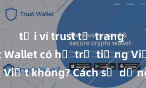 tải ví trust từ trang chủ Trust Wallet có hỗ trợ tiếng Việt không? Cách sử dụng dễ dàng