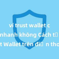 ví trust wallet cài đặt nhanh không Cách tải Trust Wallet trên điện thoại Android tại Việt Nam