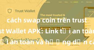 cách swap coin trên trust wallet Trust Wallet APK: Link tải an toàn và hướng dẫn cài đặt