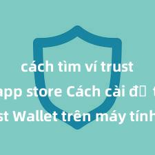 cách tìm ví trust trên app store Cách cài đặt Trust Wallet trên máy tính (Windows & Mac) tại Việt Nam